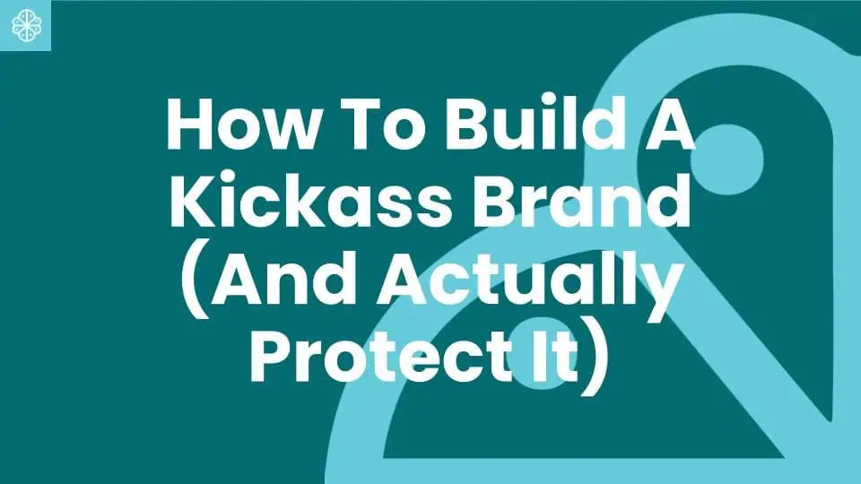 How to Build a Kickass Brand (And Actually Protect It)